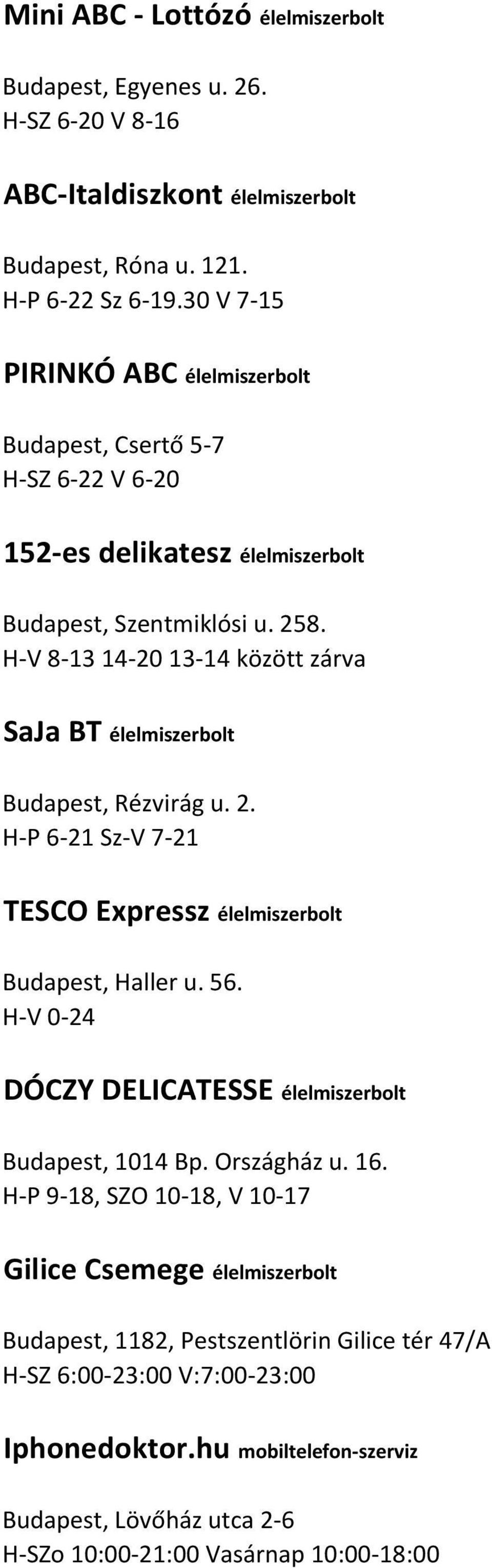 H-V 8-13 14-20 13-14 között zárva SaJa BT élelmiszerbolt Budapest, Rézvirág u. 2. H-P 6-21 Sz-V 7-21 TESCO Expressz élelmiszerbolt Budapest, Haller u. 56.