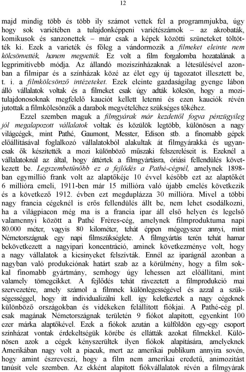 Az állandó moziszínházaknak a létesülésével azonban a filmipar és a színházak közé az élet egy új tagozatot illesztett be, t. i. a filmkölcsönző intézeteket.