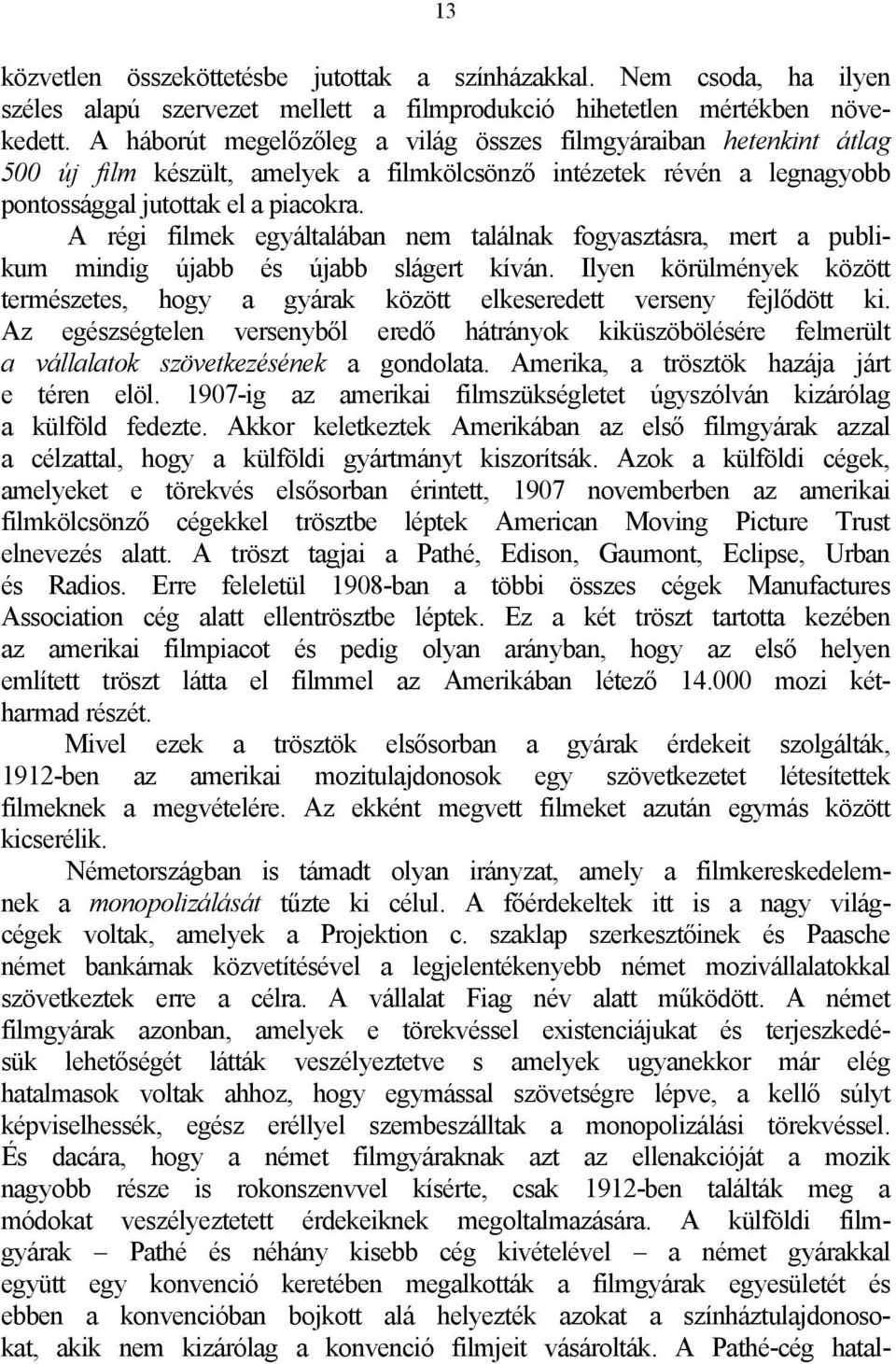 A régi filmek egyáltalában nem találnak fogyasztásra, mert a publikum mindig újabb és újabb slágert kíván. Ilyen körülmények között természetes, hogy a gyárak között elkeseredett verseny fejlődött ki.