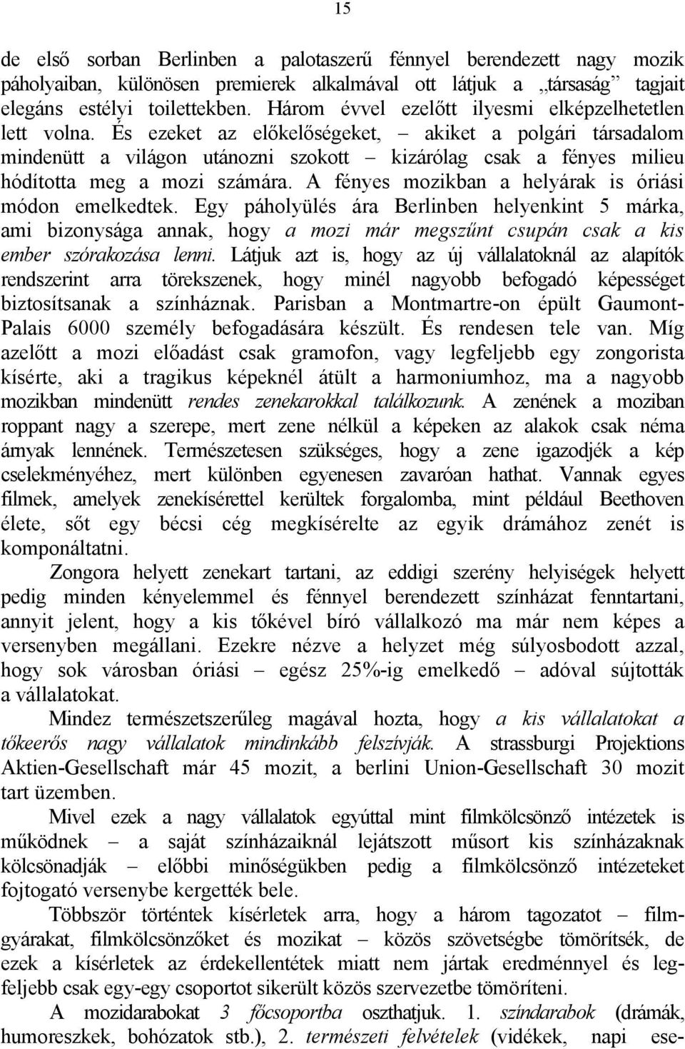 És ezeket az előkelőségeket, akiket a polgári társadalom mindenütt a világon utánozni szokott kizárólag csak a fényes milieu hódította meg a mozi számára.