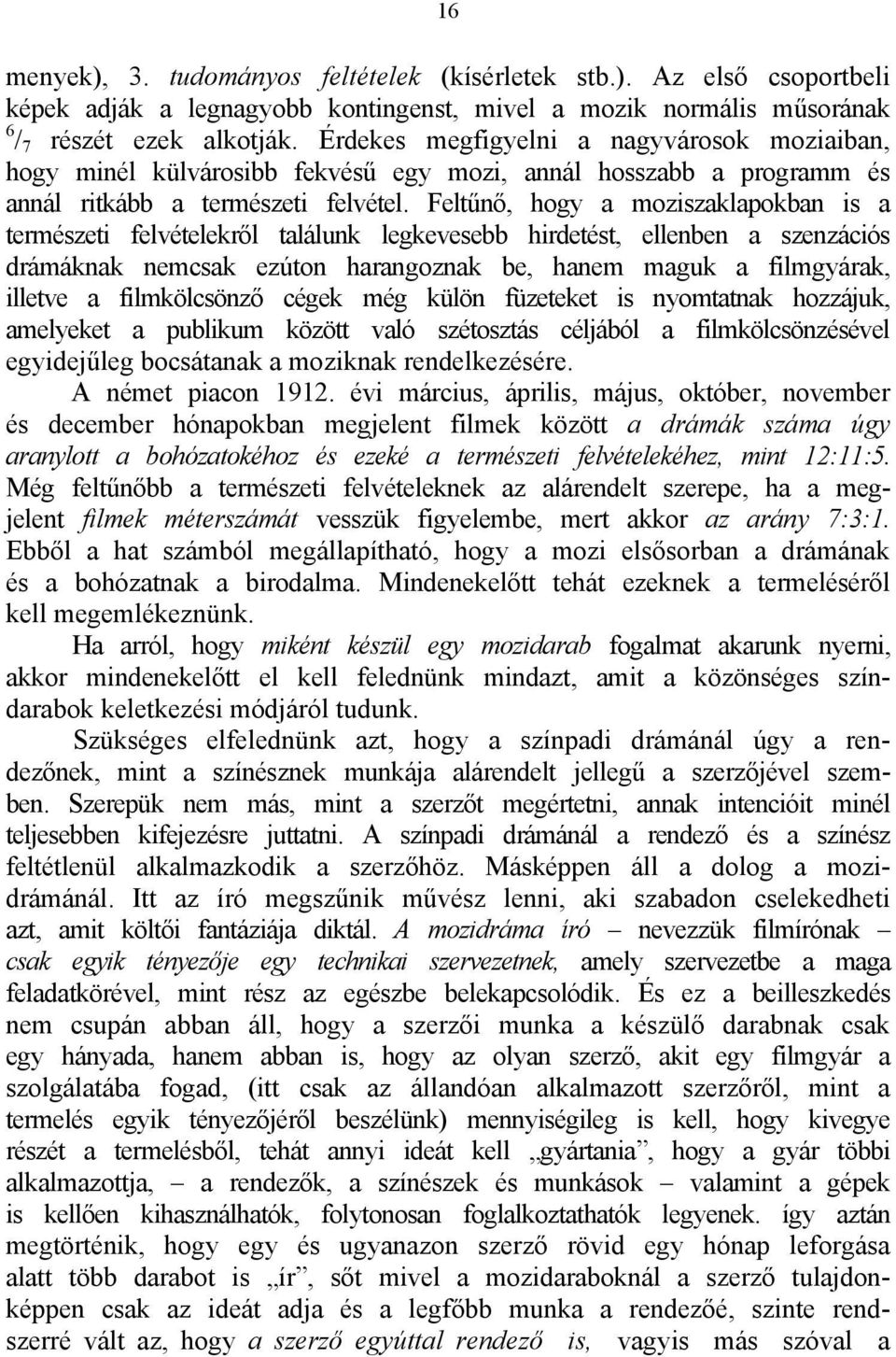 Feltűnő, hogy a moziszaklapokban is a természeti felvételekről találunk legkevesebb hirdetést, ellenben a szenzációs drámáknak nemcsak ezúton harangoznak be, hanem maguk a filmgyárak, illetve a