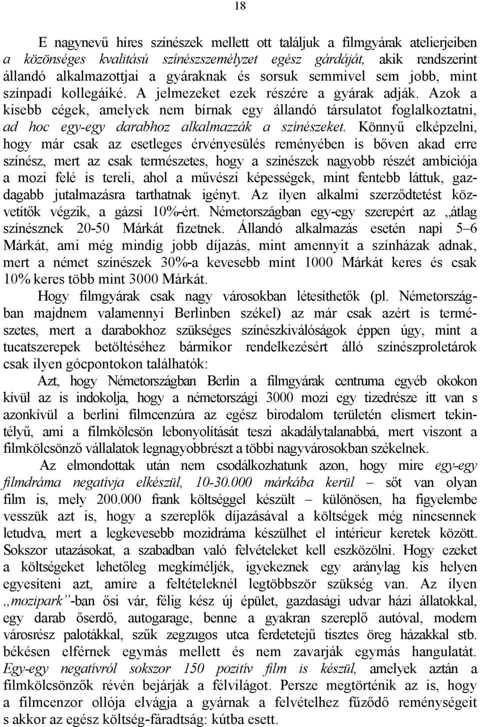 Azok a kisebb cégek, amelyek nem bírnak egy állandó társulatot foglalkoztatni, ad hoc egy-egy darabhoz alkalmazzák a színészeket.