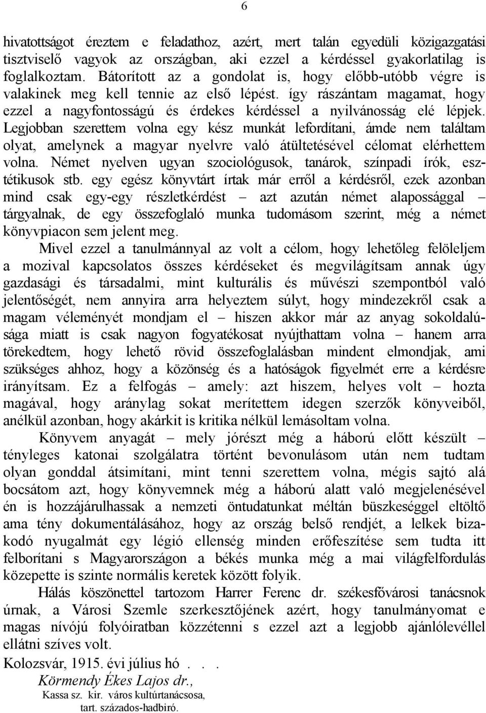 Legjobban szerettem volna egy kész munkát lefordítani, ámde nem találtam olyat, amelynek a magyar nyelvre való átültetésével célomat elérhettem volna.