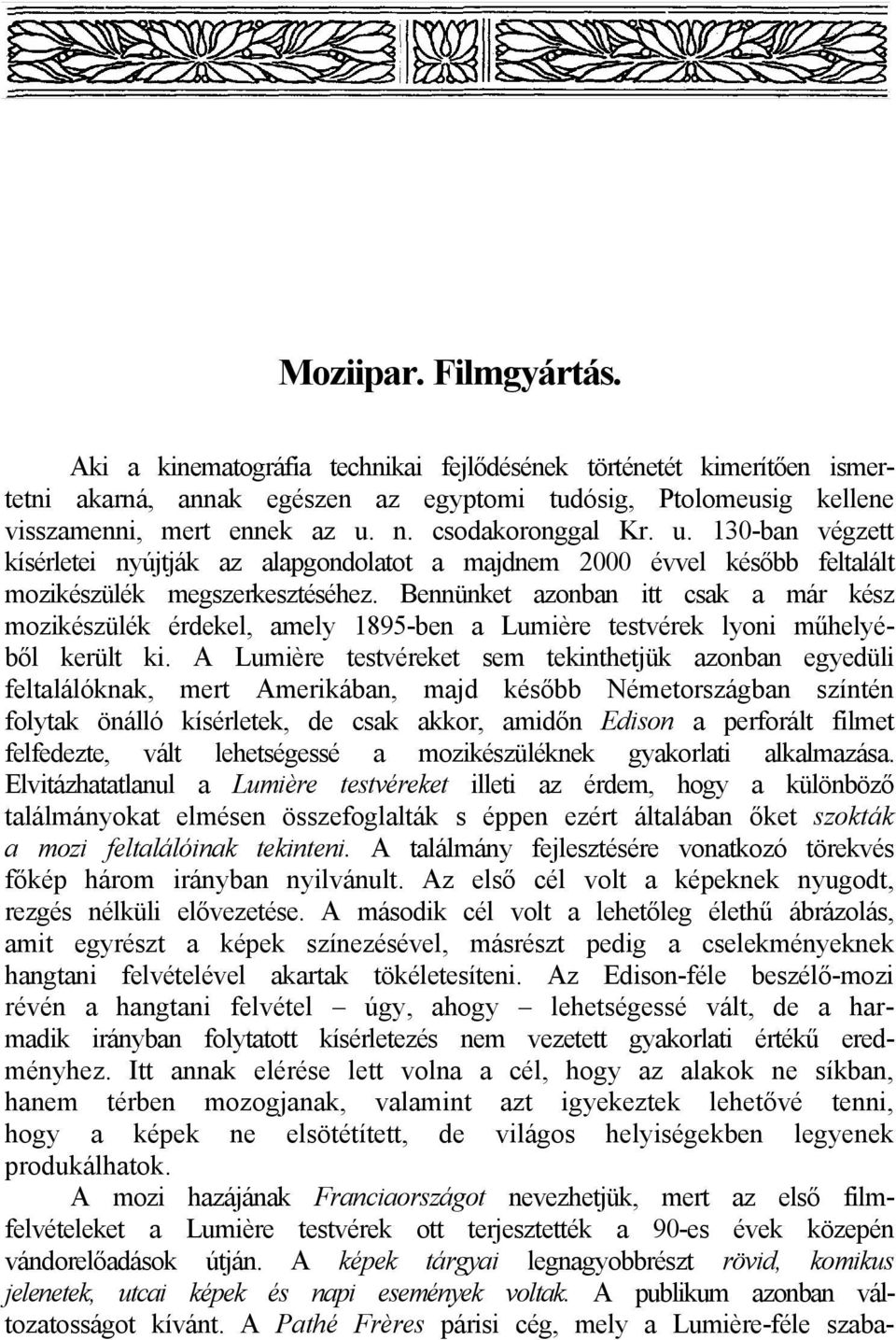 Bennünket azonban itt csak a már kész mozikészülék érdekel, amely 1895-ben a Lumière testvérek lyoni műhelyéből került ki.