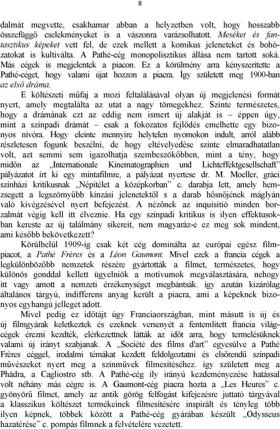 Ez a körülmény arra kényszerítette a Pathé-céget, hogy valami újat hozzon a piacra. Így született meg 1900-ban az első dráma.