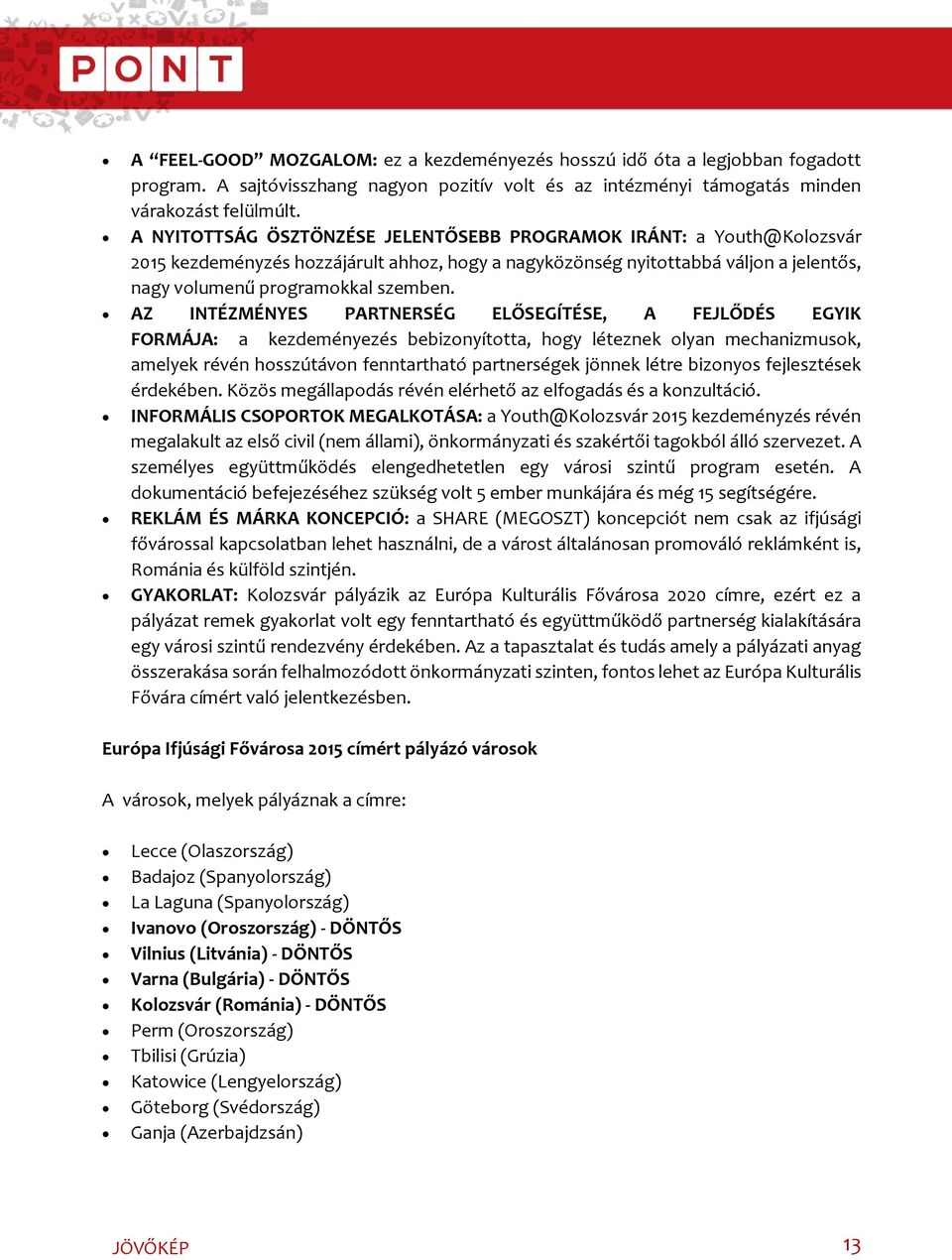 AZ INTÉZMÉNYES PARTNERSÉG ELŐSEGÍTÉSE, A FEJLŐDÉS EGYIK FORMÁJA: a kezdeményezés bebizonyította, hogy léteznek olyan mechanizmusok, amelyek révén hosszútávon fenntartható partnerségek jönnek létre