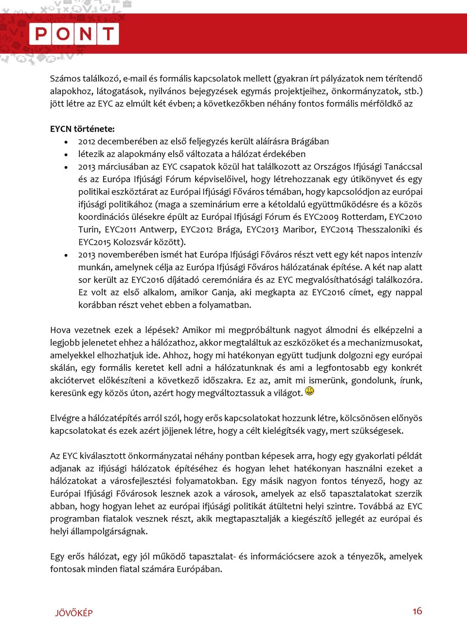 változata a hálózat érdekében 2013 márciusában az EYC csapatok közül hat találkozott az Országos Ifjúsági Tanáccsal és az Európa Ifjúsági Fórum képviselőivel, hogy létrehozzanak egy útikönyvet és egy