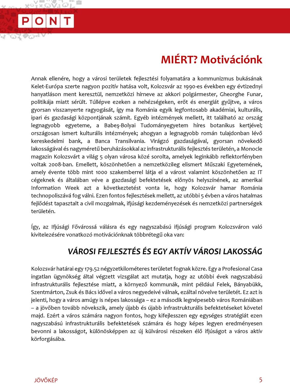 hanyatláson ment keresztül, nemzetközi hírneve az akkori polgármester, Gheorghe Funar, politikája miatt sérült.