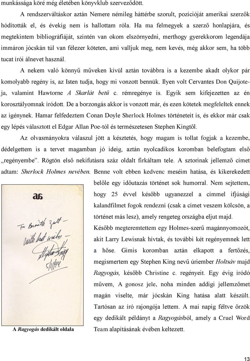 még akkor sem, ha több tucat írói álnevet használ. A nekem való könnyű műveken kívül aztán továbbra is a kezembe akadt olykor pár komolyabb regény is, az Isten tudja, hogy mi vonzott bennük.