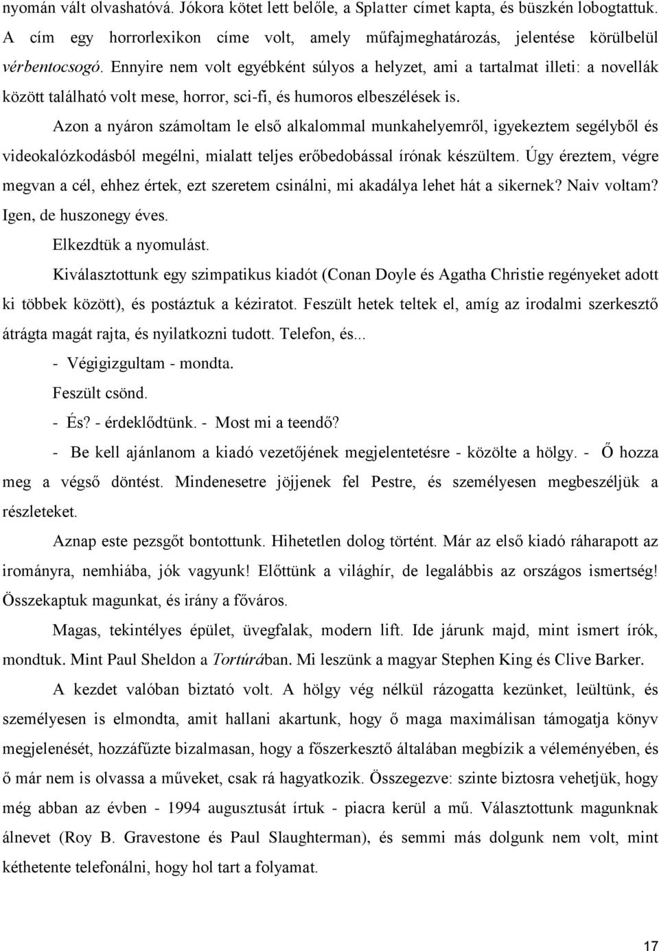 Azon a nyáron számoltam le első alkalommal munkahelyemről, igyekeztem segélyből és videokalózkodásból megélni, mialatt teljes erőbedobással írónak készültem.