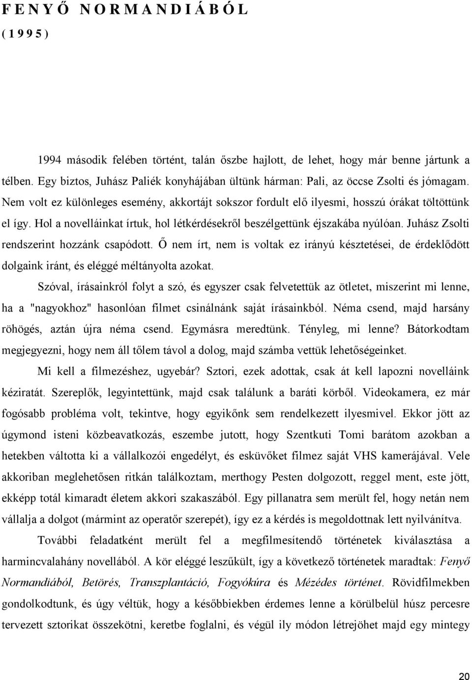 Hol a novelláinkat írtuk, hol létkérdésekről beszélgettünk éjszakába nyúlóan. Juhász Zsolti rendszerint hozzánk csapódott.