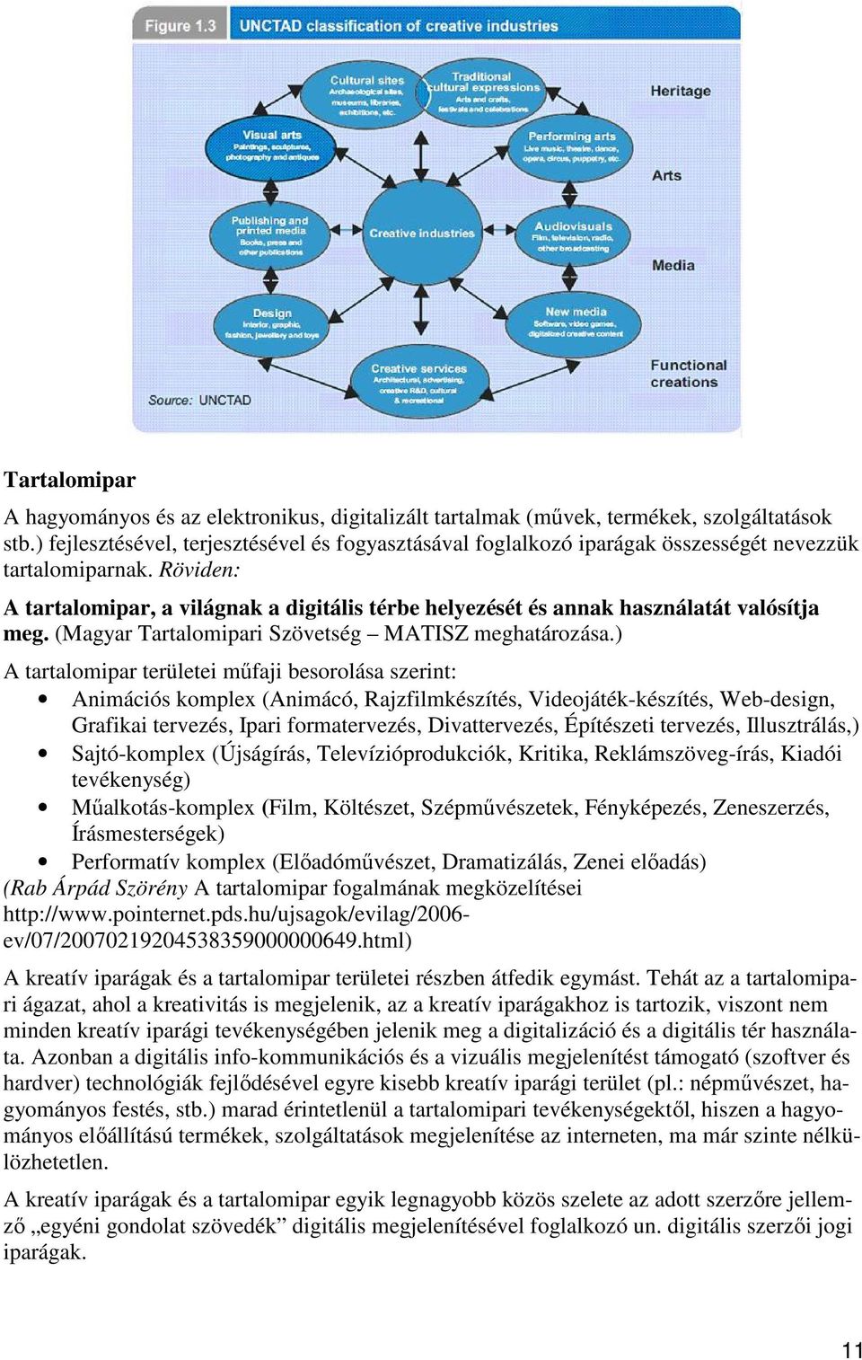 Röviden: A tartalomipar, a világnak a digitális térbe helyezését és annak használatát valósítja meg. (Magyar Tartalomipari Szövetség MATISZ meghatározása.