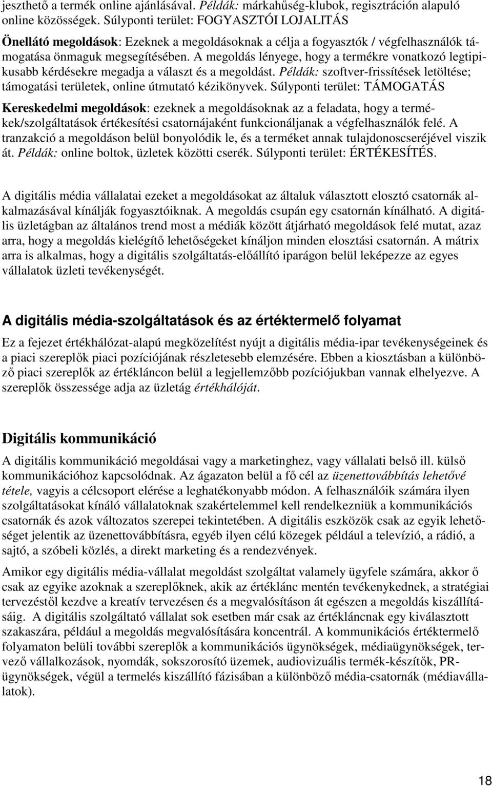 A megoldás lényege, hogy a termékre vonatkozó legtipikusabb kérdésekre megadja a választ és a megoldást. Példák: szoftver-frissítések letöltése; támogatási területek, online útmutató kézikönyvek.