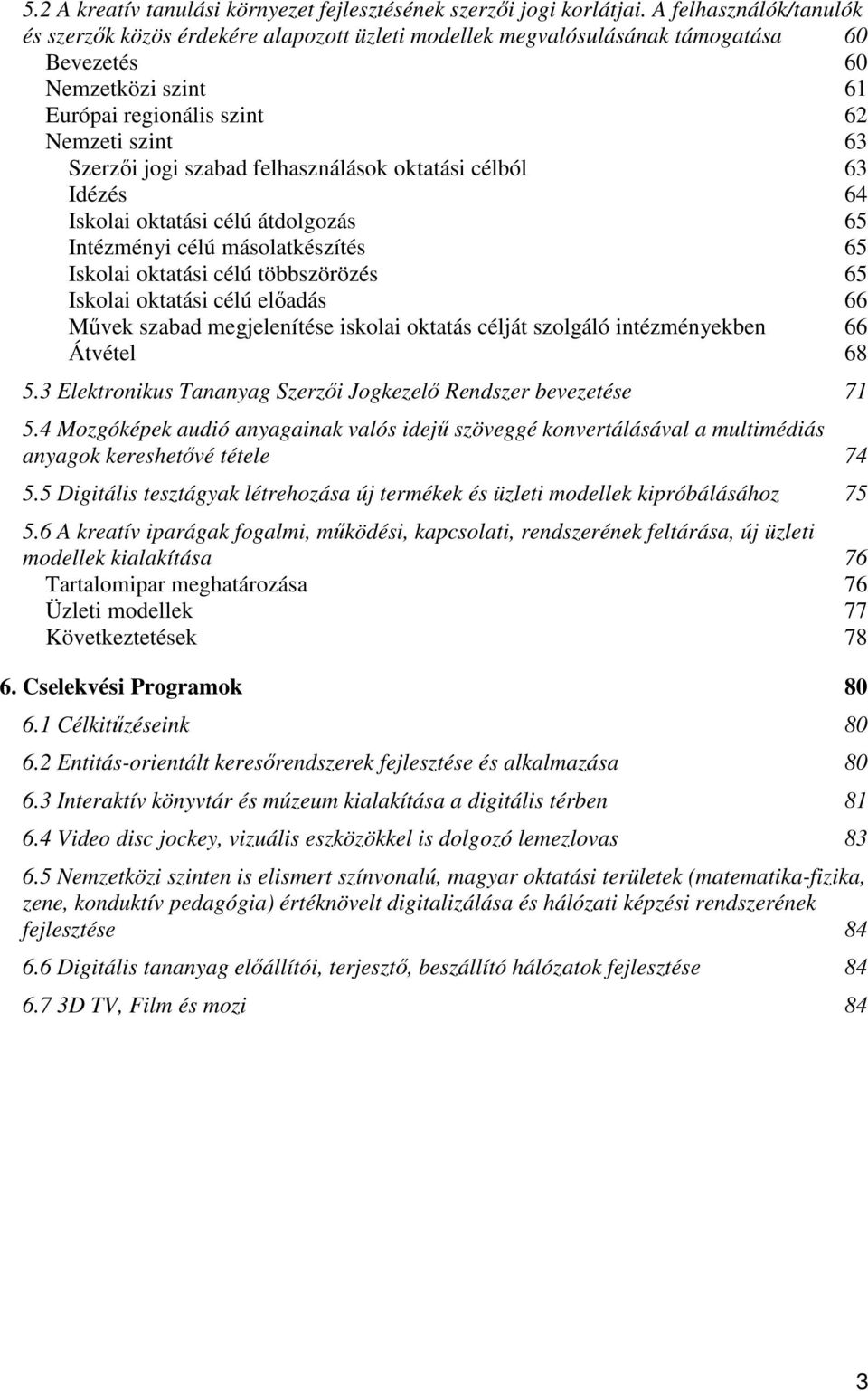 szabad felhasználások oktatási célból 63 Idézés 64 Iskolai oktatási célú átdolgozás 65 Intézményi célú másolatkészítés 65 Iskolai oktatási célú többszörözés 65 Iskolai oktatási célú előadás 66 Művek