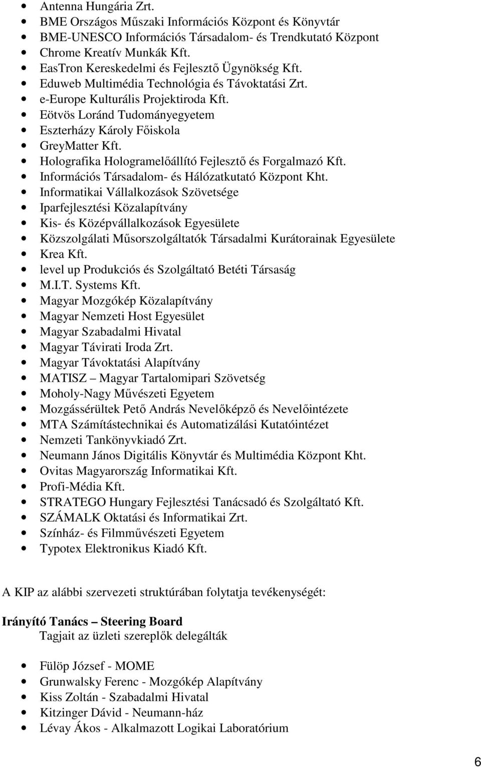 Eötvös Loránd Tudományegyetem Eszterházy Károly Főiskola GreyMatter Kft. Holografika Hologramelőállító Fejlesztő és Forgalmazó Kft. Információs Társadalom- és Hálózatkutató Központ Kht.