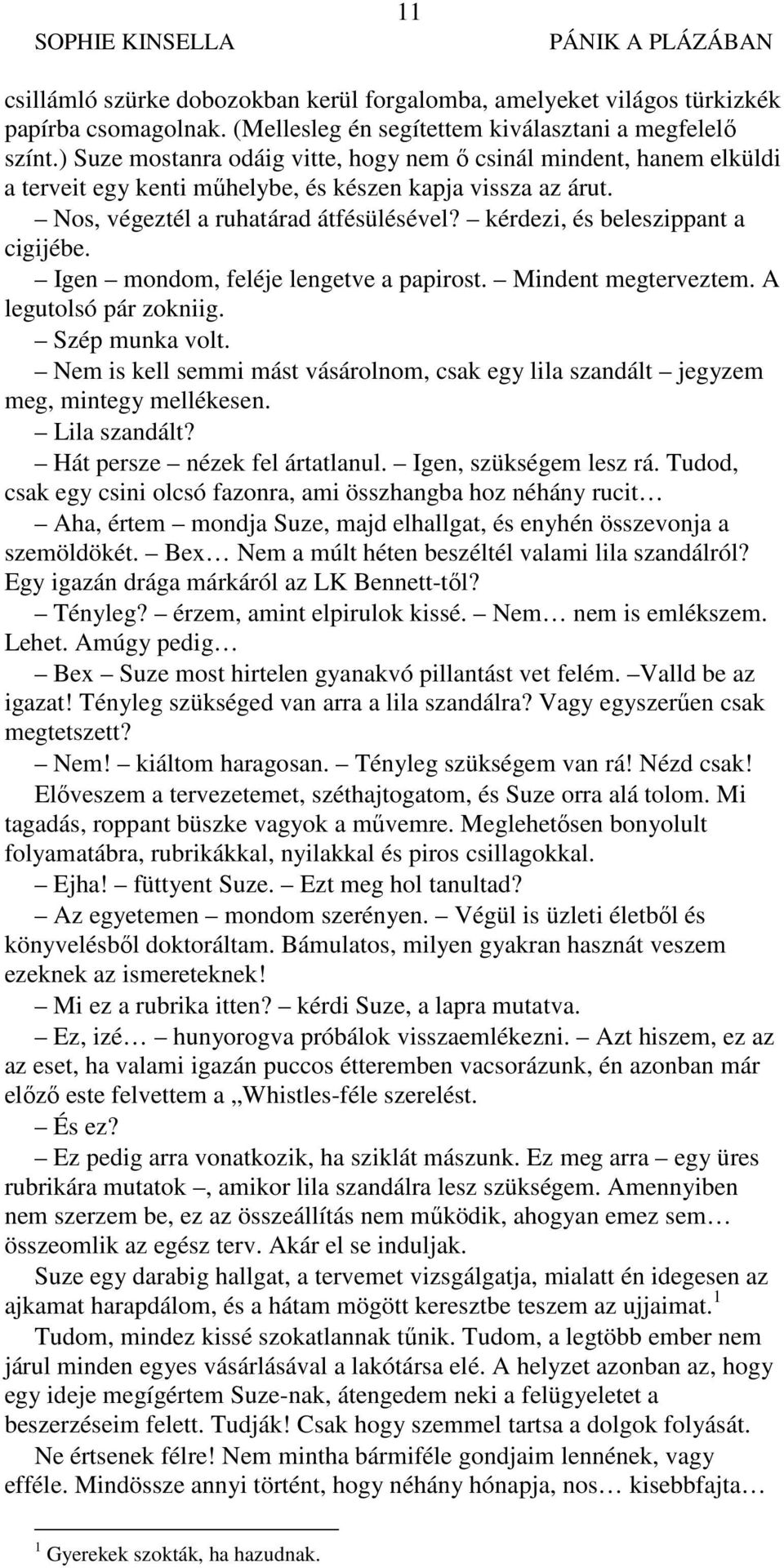 kérdezi, és beleszippant a cigijébe. Igen mondom, feléje lengetve a papirost. Mindent megterveztem. A legutolsó pár zokniig. Szép munka volt.