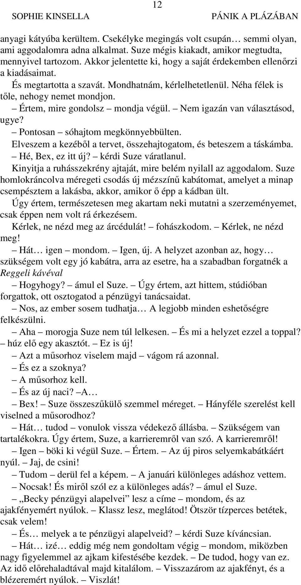 Értem, mire gondolsz mondja végül. Nem igazán van választásod, ugye? Pontosan sóhajtom megkönnyebbülten. Elveszem a kezéből a tervet, összehajtogatom, és beteszem a táskámba. Hé, Bex, ez itt új?