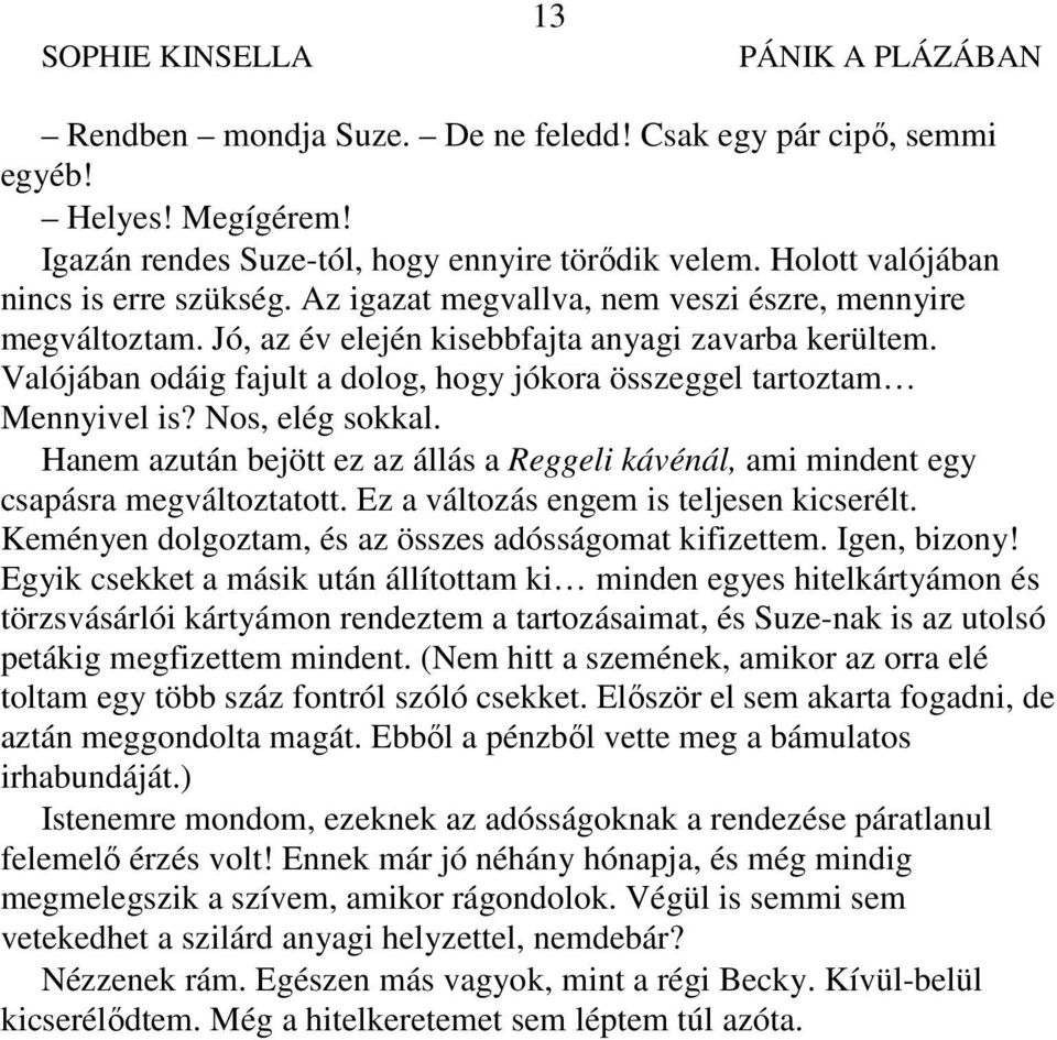 Nos, elég sokkal. Hanem azután bejött ez az állás a Reggeli kávénál, ami mindent egy csapásra megváltoztatott. Ez a változás engem is teljesen kicserélt.