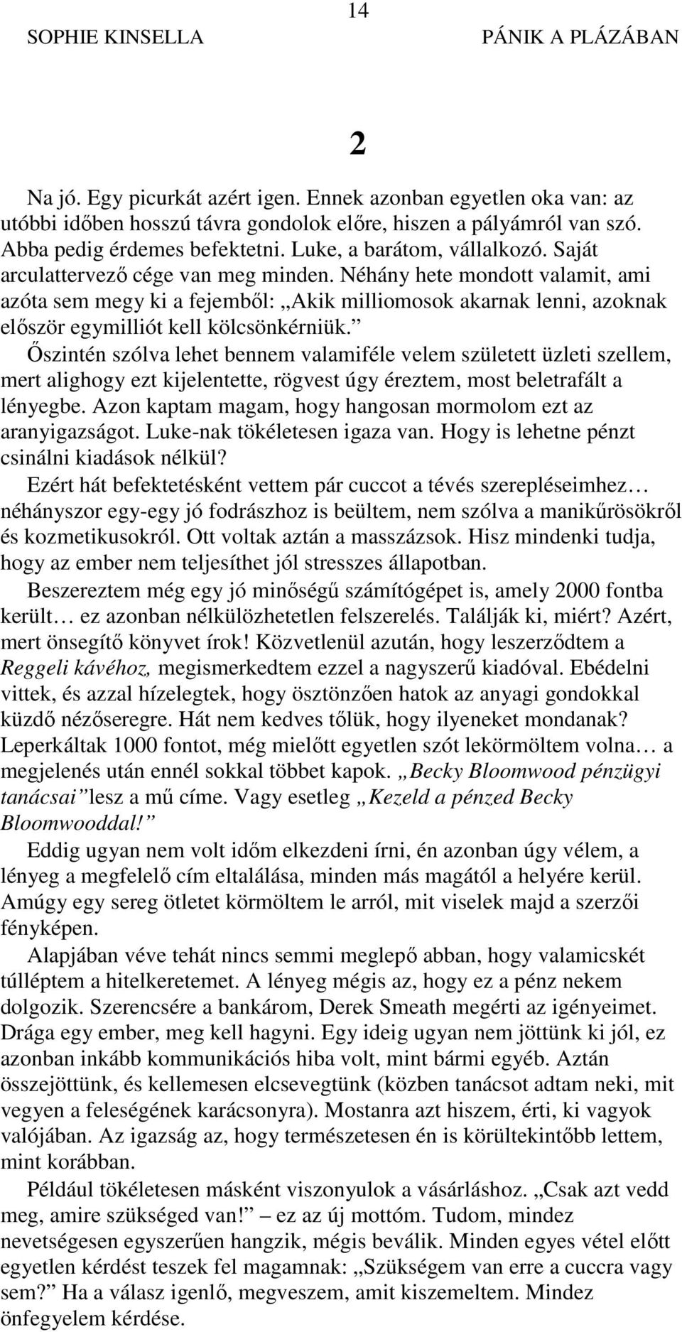 Néhány hete mondott valamit, ami azóta sem megy ki a fejemből: Akik milliomosok akarnak lenni, azoknak először egymilliót kell kölcsönkérniük.