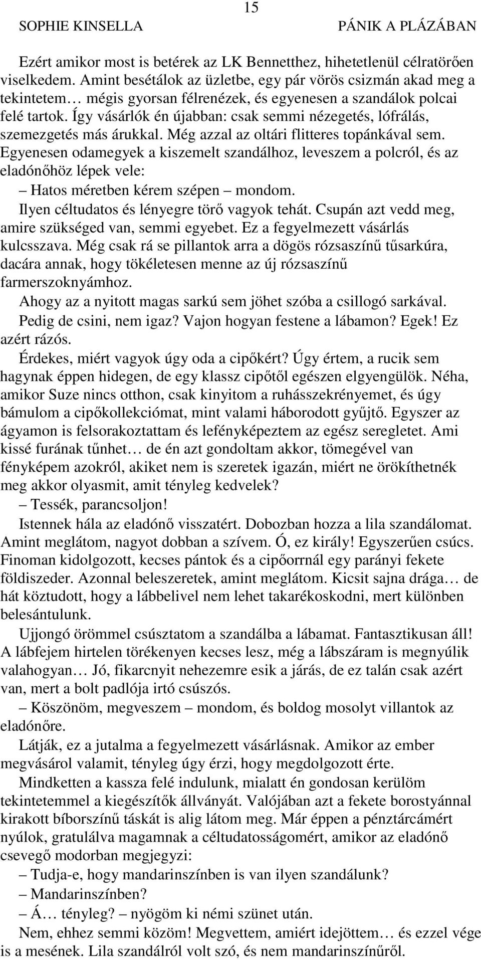 Így vásárlók én újabban: csak semmi nézegetés, lófrálás, szemezgetés más árukkal. Még azzal az oltári flitteres topánkával sem.