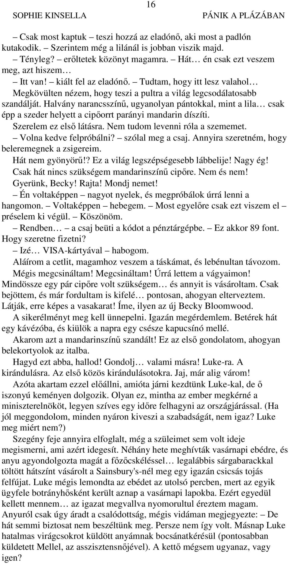 Halvány narancsszínű, ugyanolyan pántokkal, mint a lila csak épp a szeder helyett a cipőorrt parányi mandarin díszíti. Szerelem ez első látásra. Nem tudom levenni róla a szememet.