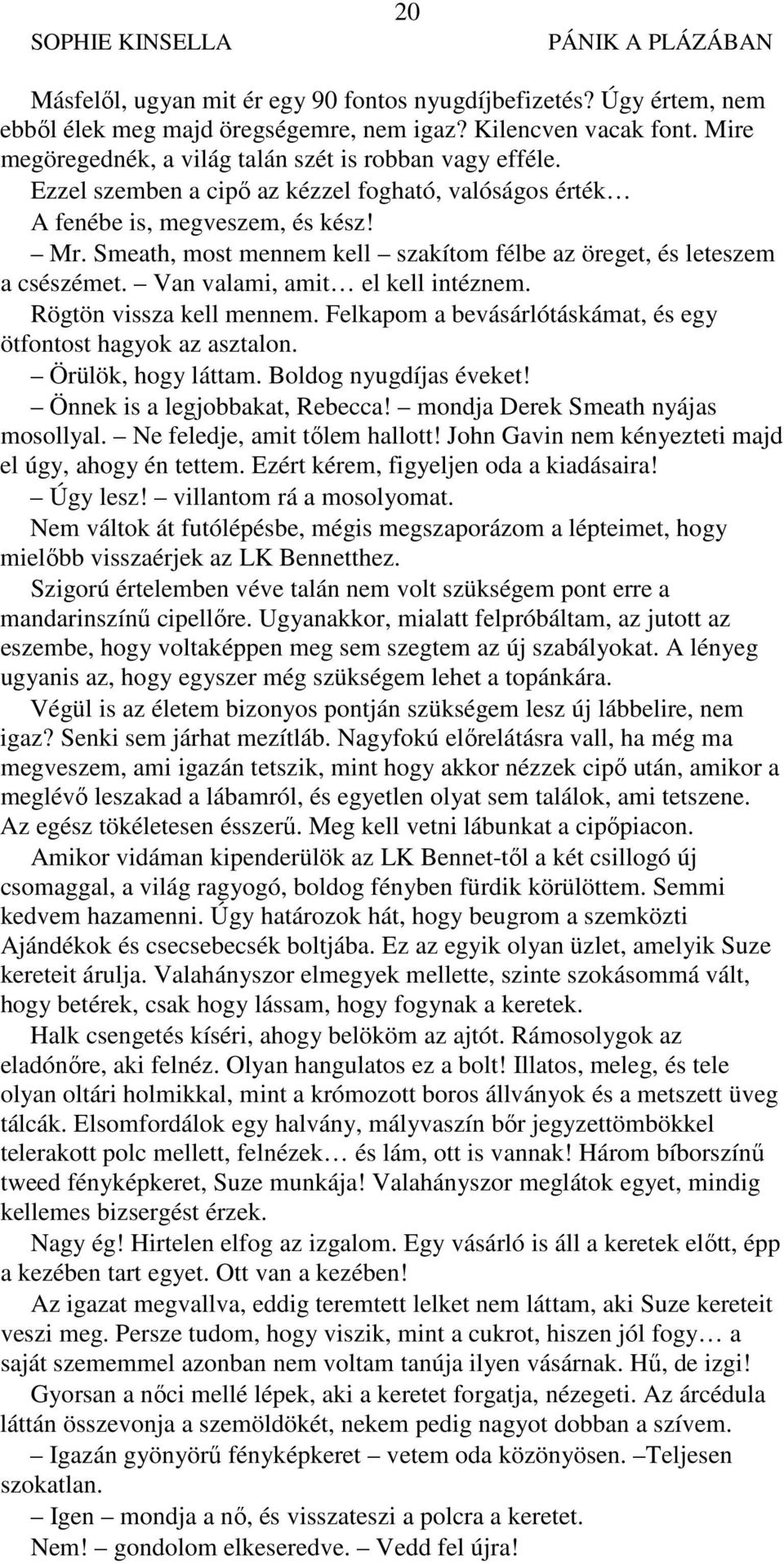 Van valami, amit el kell intéznem. Rögtön vissza kell mennem. Felkapom a bevásárlótáskámat, és egy ötfontost hagyok az asztalon. Örülök, hogy láttam. Boldog nyugdíjas éveket!