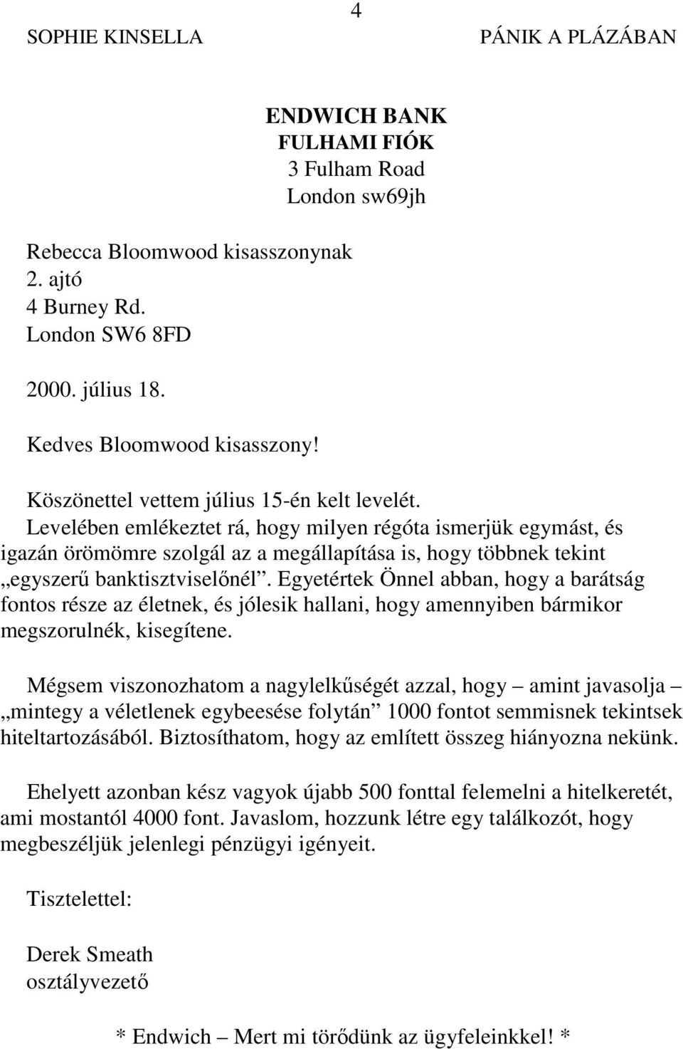 Levelében emlékeztet rá, hogy milyen régóta ismerjük egymást, és igazán örömömre szolgál az a megállapítása is, hogy többnek tekint egyszerű banktisztviselőnél.