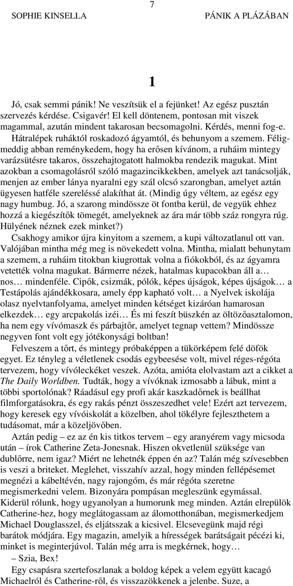 Féligmeddig abban reménykedem, hogy ha erősen kívánom, a ruháim mintegy varázsütésre takaros, összehajtogatott halmokba rendezik magukat.