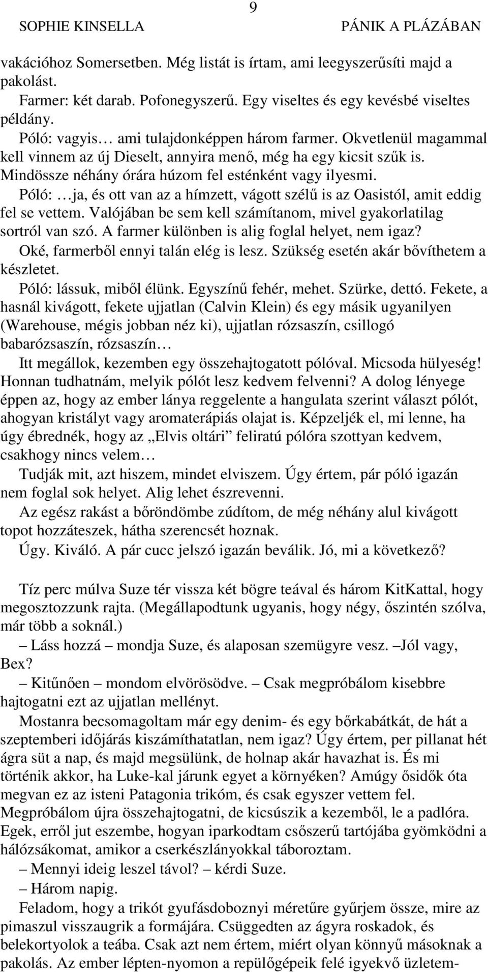 Póló: ja, és ott van az a hímzett, vágott szélű is az Oasistól, amit eddig fel se vettem. Valójában be sem kell számítanom, mivel gyakorlatilag sortról van szó.