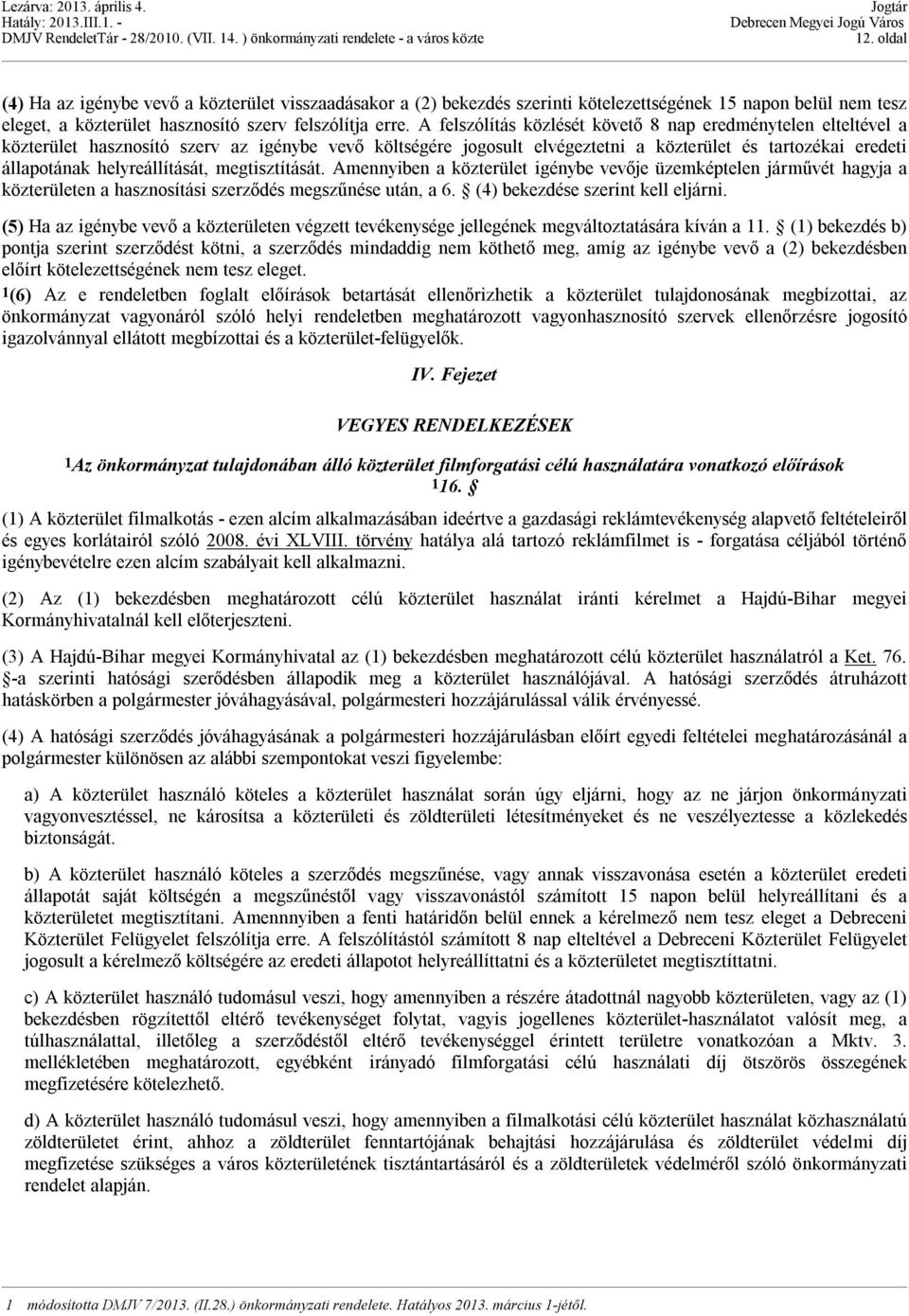 helyreállítását, megtisztítását. Amennyiben a közterület igénybe vevője üzemképtelen járművét hagyja a közterületen a hasznosítási szerződés megszűnése után, a 6. (4) bekezdése szerint kell eljárni.