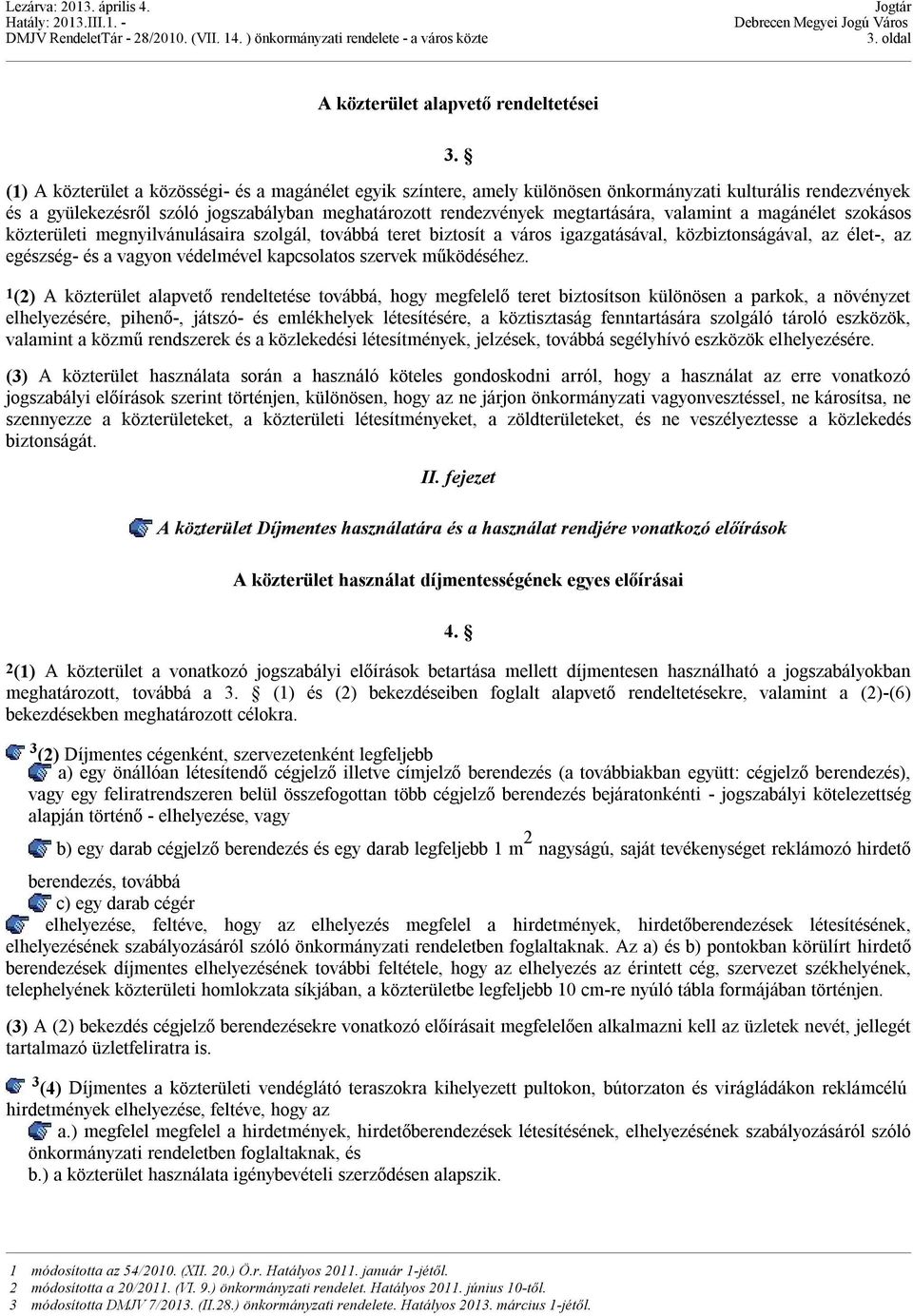 valamint a magánélet szokásos közterületi megnyilvánulásaira szolgál, továbbá teret biztosít a város igazgatásával, közbiztonságával, az élet-, az egészség- és a vagyon védelmével kapcsolatos szervek