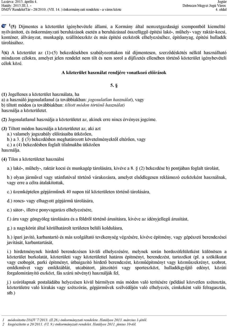 2(6) A közterület az (1)-(5) bekezdésekben szabályozottakon túl díjmentesen, szerződéskötés nélkül használható mindazon célokra, amelyet jelen rendelet nem tilt és nem sorol a díjfizetés ellenében