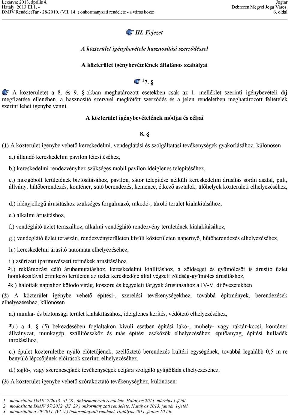 A közterület igénybevételének módjai és céljai 8. (1) A közterület igénybe vehető kereskedelmi, vendéglátási és szolgáltatási tevékenységek gyakorlásához, különösen a.