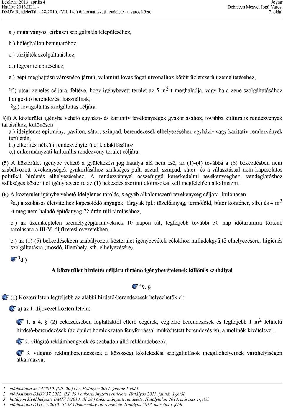 ) utcai zenélés céljára, feltéve, hogy igénybevett terület az 5 m 2 -t meghaladja, vagy ha a zene szolgáltatásához hangosító berendezést használnak, 2g.) lovagoltatás szolgáltatás céljára.