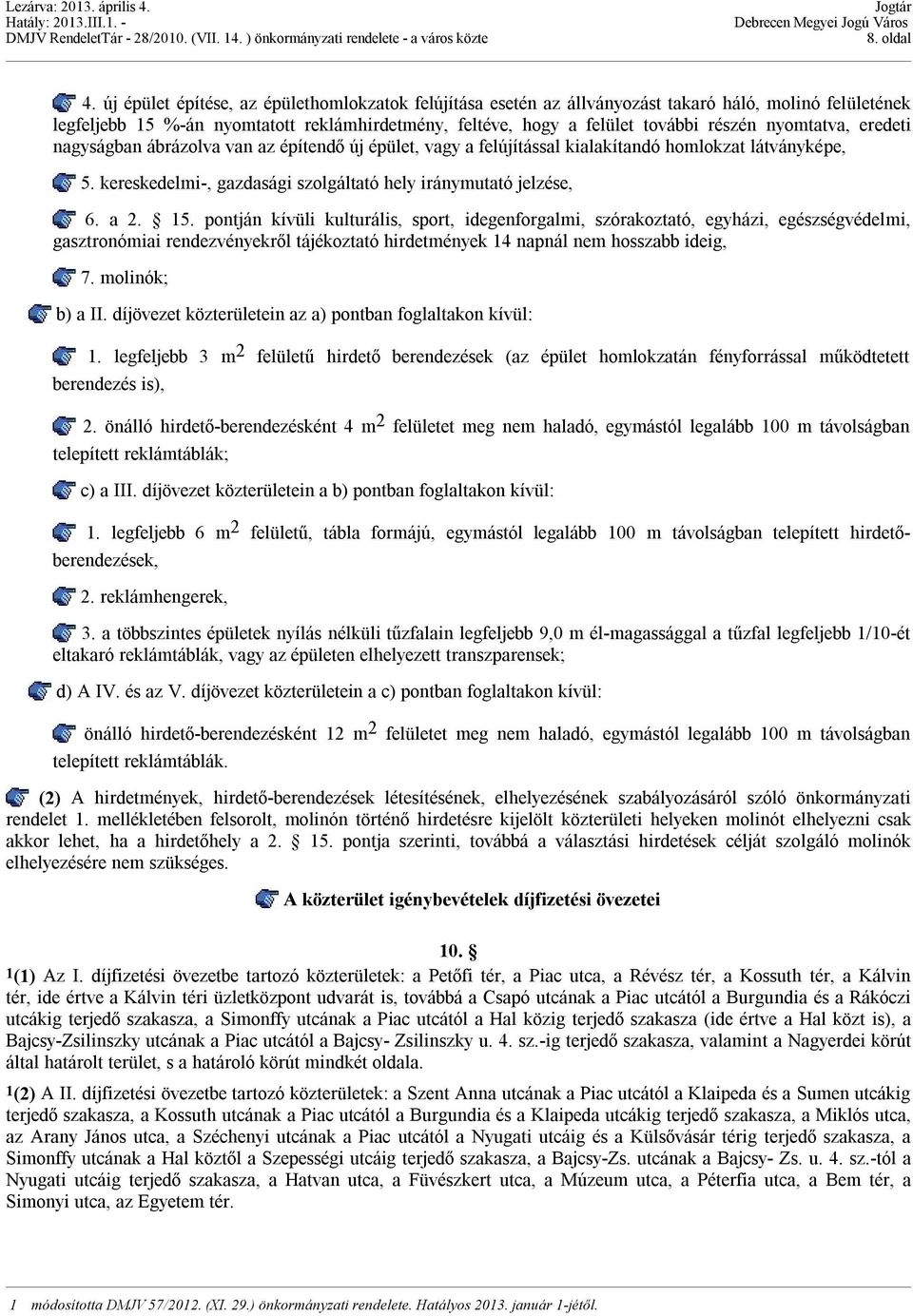 nyomtatva, eredeti nagyságban ábrázolva van az építendő új épület, vagy a felújítással kialakítandó homlokzat látványképe, 5. kereskedelmi-, gazdasági szolgáltató hely iránymutató jelzése, 6. a 2. 15.