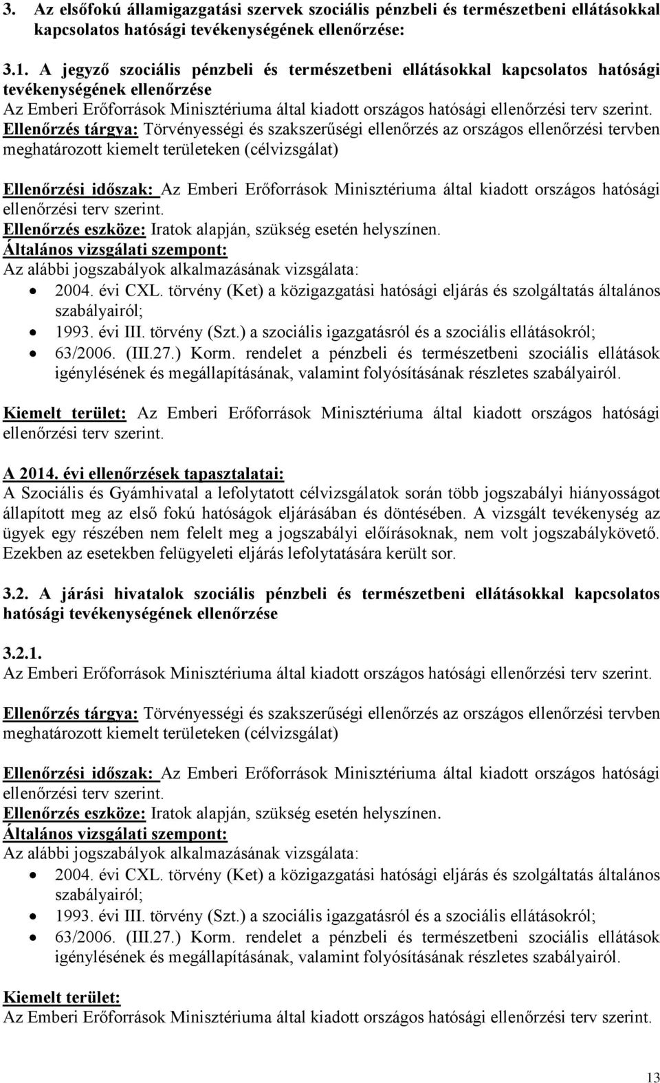 Ellenőrzés tárgya: Törvényességi és szakszerűségi ellenőrzés az országos ellenőrzési tervben meghatározott kiemelt területeken (célvizsgálat) Ellenőrzési időszak: Az Emberi Erőforrások Minisztériuma