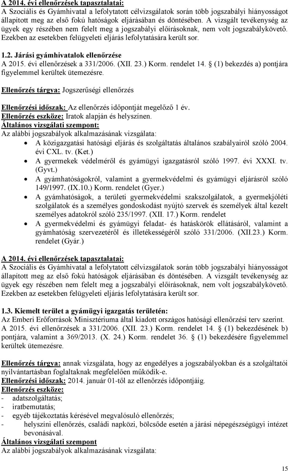 Járási gyámhivatalok ellenőrzése A 2015. évi ellenőrzések a 331/2006. (XII. 23.) Korm. rendelet 14. (1) bekezdés a) pontjára figyelemmel kerültek ütemezésre.