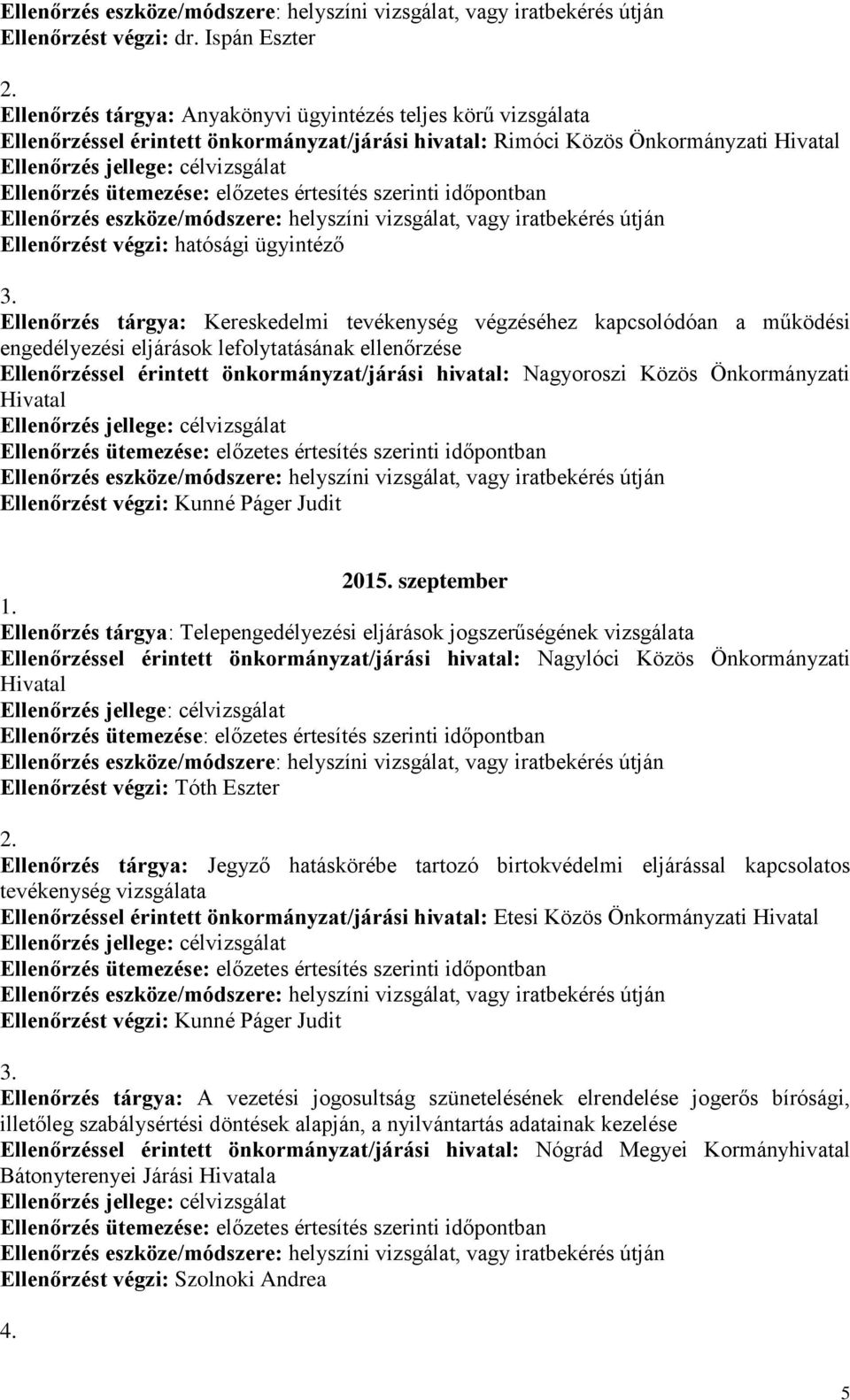 ütemezése: előzetes értesítés szerinti időpontban Ellenőrzés eszköze/módszere: helyszíni vizsgálat, vagy iratbekérés útján Ellenőrzést végzi: hatósági ügyintéző 3.