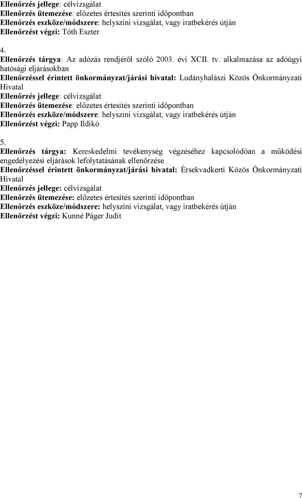 alkalmazása az adóügyi hatósági eljárásokban Ellenőrzéssel érintett önkormányzat/járási hivatal: Ludányhalászi Közös Önkormányzati Hivatal Ellenőrzés jellege: célvizsgálat Ellenőrzés ütemezése: