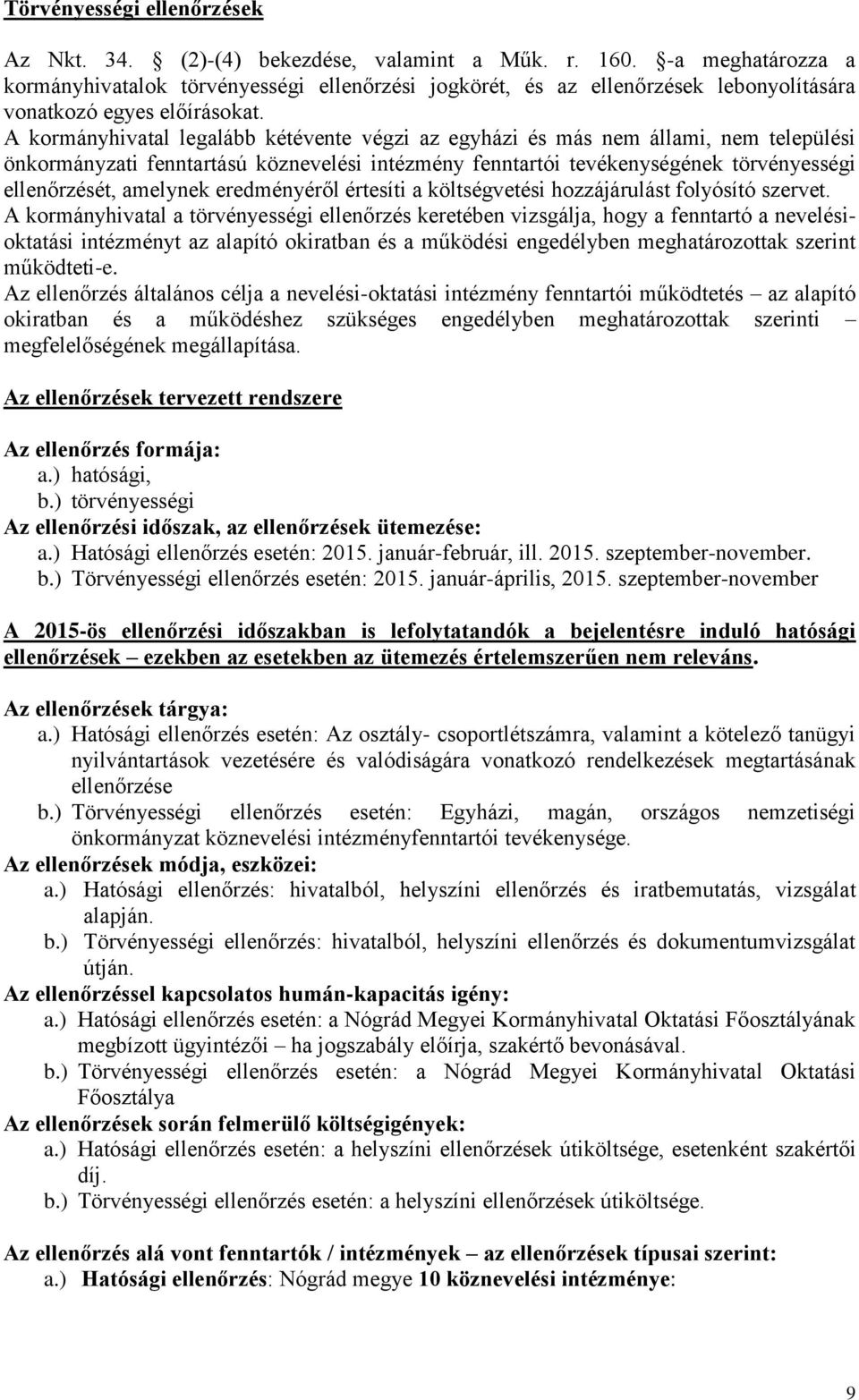 A kormányhivatal legalább kétévente végzi az egyházi és más nem állami, nem települési önkormányzati fenntartású köznevelési intézmény fenntartói tevékenységének törvényességi ellenőrzését, amelynek