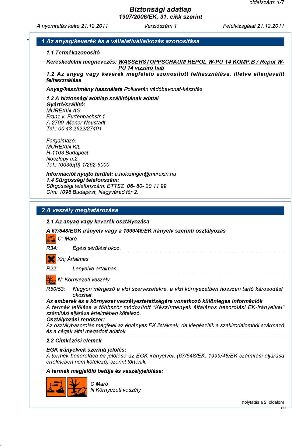 3 A biztonsági adatlap szállítójának adatai Gyártó/szállító: MUREXIN AG Franz v. Furtenbachstr.1 A-2700 Wiener Neustadt Tel.: 00 43 2622/27401 Forgalmazó: MUREXIN Kft. H-1103 Budapest Noszlopy u.2. Tel.: (0036)(0) 1/262-6000 Információt nyujtó terület: a.