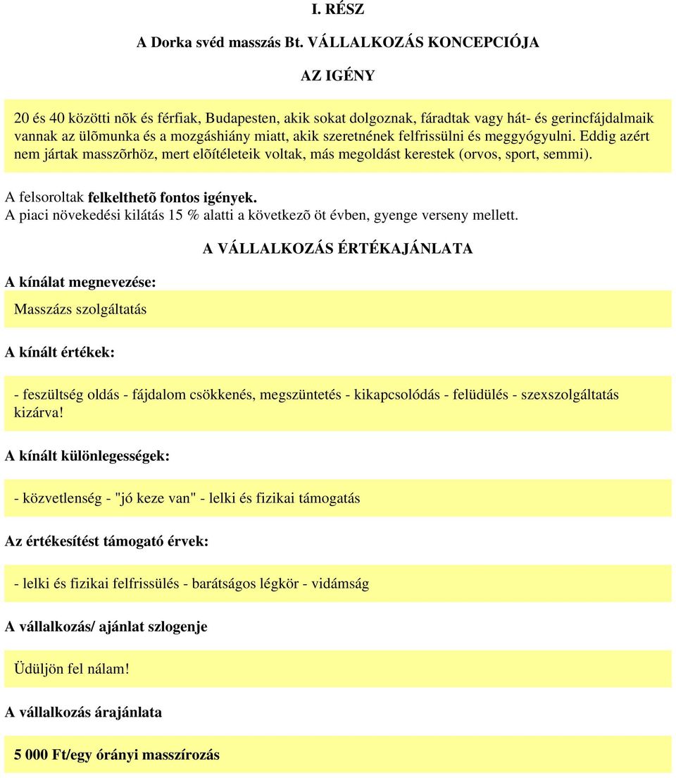 felfrissülni és meggyógyulni. Eddig azért nem jártak masszõrhöz, mert elõítéleteik voltak, más megoldást kerestek (orvos, sport, semmi). A felsoroltak felkelthetõ fontos igények.