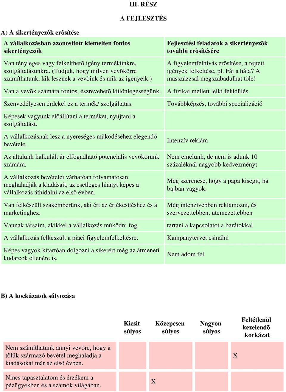 Fejlesztési feladatok a sikertényezõk további erõsítésére A figyelemfelhívás erõsítése, a rejtett igények felkeltése, pl. Fáj a háta? A masszázzsal megszabadulhat tõle!