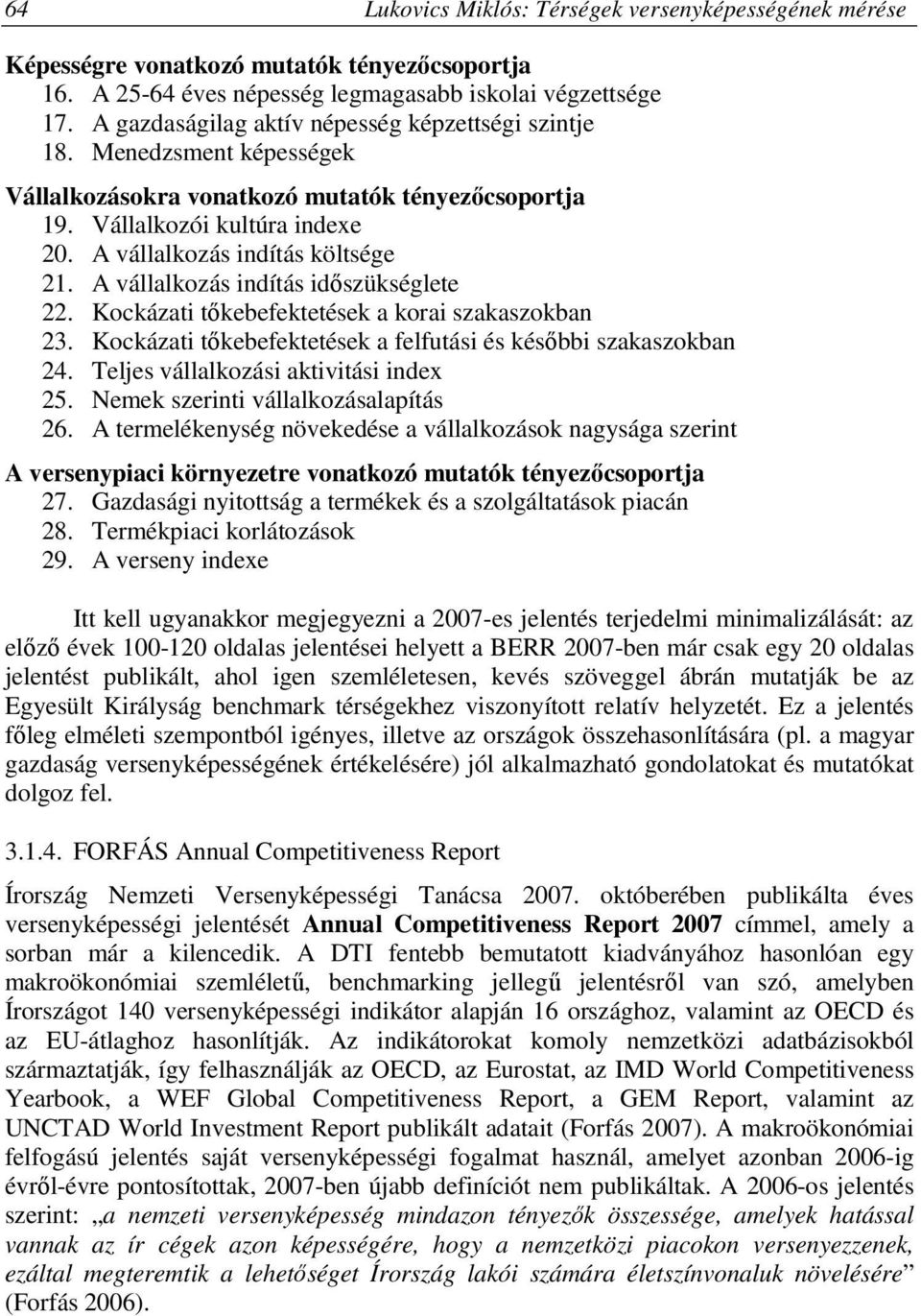 A vállalkozás indítás időszükséglete 22. Kockázati tőkebefektetések a korai szakaszokban 23. Kockázati tőkebefektetések a felfutási és későbbi szakaszokban 24. Teljes vállalkozási aktivitási index 25.