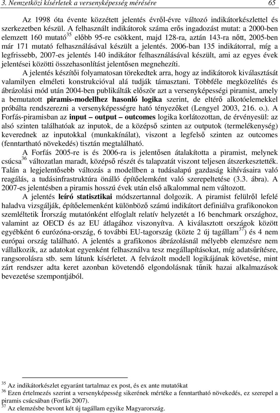 jelentés. 2006-ban 135 indikátorral, míg a legfrissebb, 2007-es jelentés 140 indikátor felhasználásával készült, ami az egyes évek jelentései közötti összehasonlítást jelentősen megnehezíti.