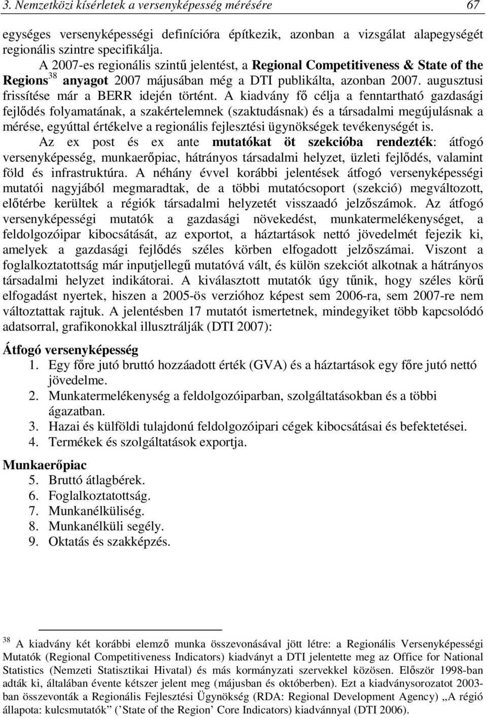 A kiadvány fő célja a fenntartható gazdasági fejlődés folyamatának, a szakértelemnek (szaktudásnak) és a társadalmi megújulásnak a mérése, egyúttal értékelve a regionális fejlesztési ügynökségek