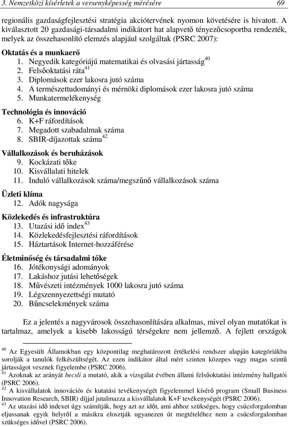 Negyedik kategóriájú matematikai és olvasási jártasság 40 2. Felsőoktatási ráta 41 3. Diplomások ezer lakosra jutó száma 4. A természettudományi és mérnöki diplomások ezer lakosra jutó száma 5.