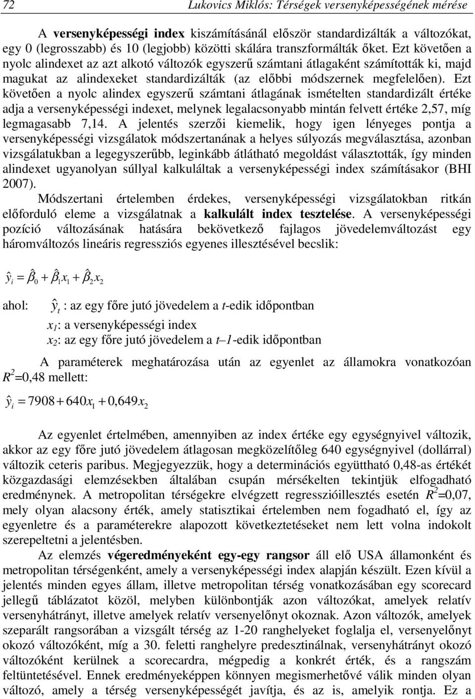 Ezt követően a nyolc alindex egyszerű számtani átlagának ismételten standardizált értéke adja a versenyképességi indexet, melynek legalacsonyabb mintán felvett értéke 2,57, míg legmagasabb 7,14.