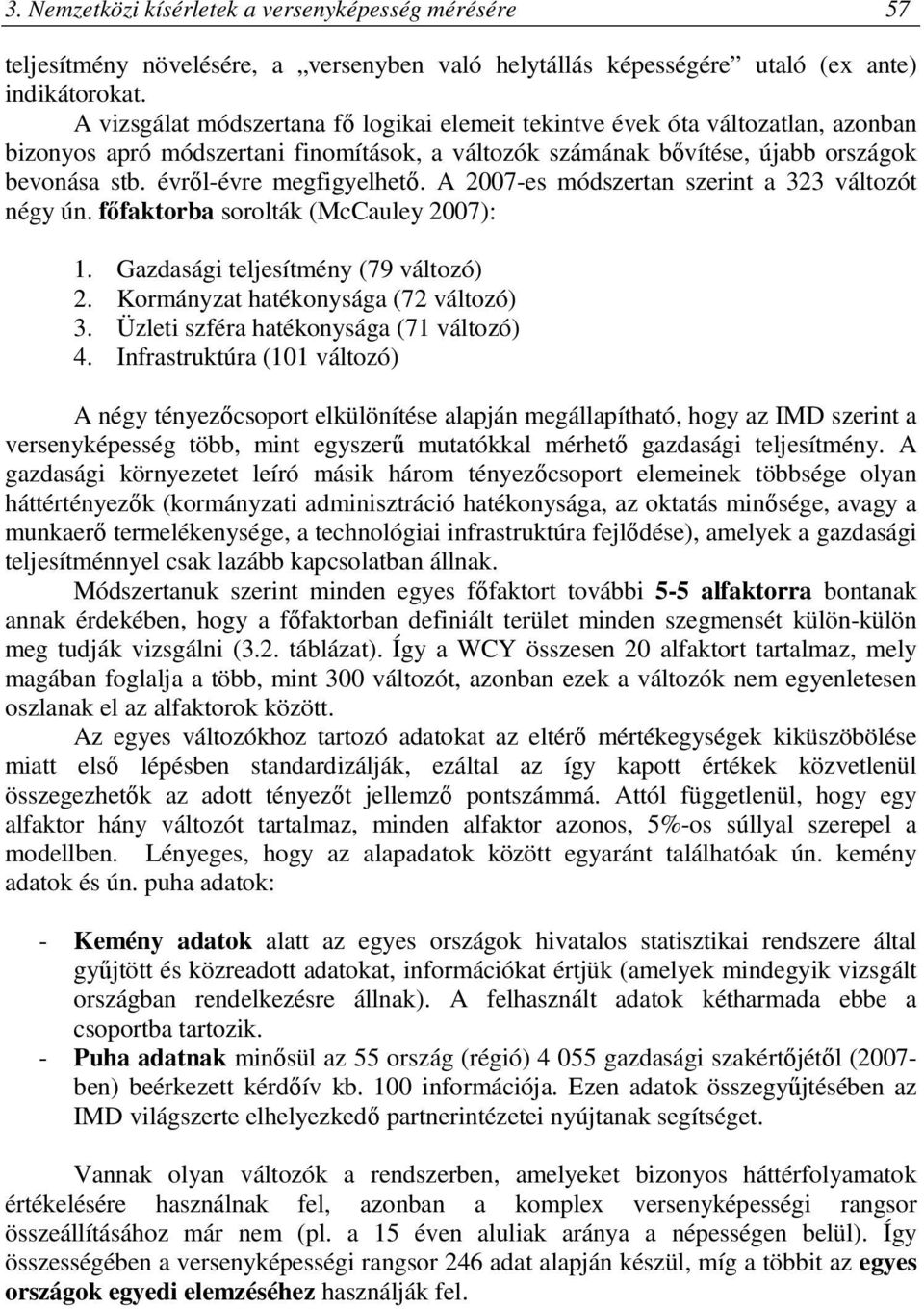 évről-évre megfigyelhető. A 2007-es módszertan szerint a 323 változót négy ún. főfaktorba sorolták (McCauley 2007): 1. Gazdasági teljesítmény (79 változó) 2. Kormányzat hatékonysága (72 változó) 3.