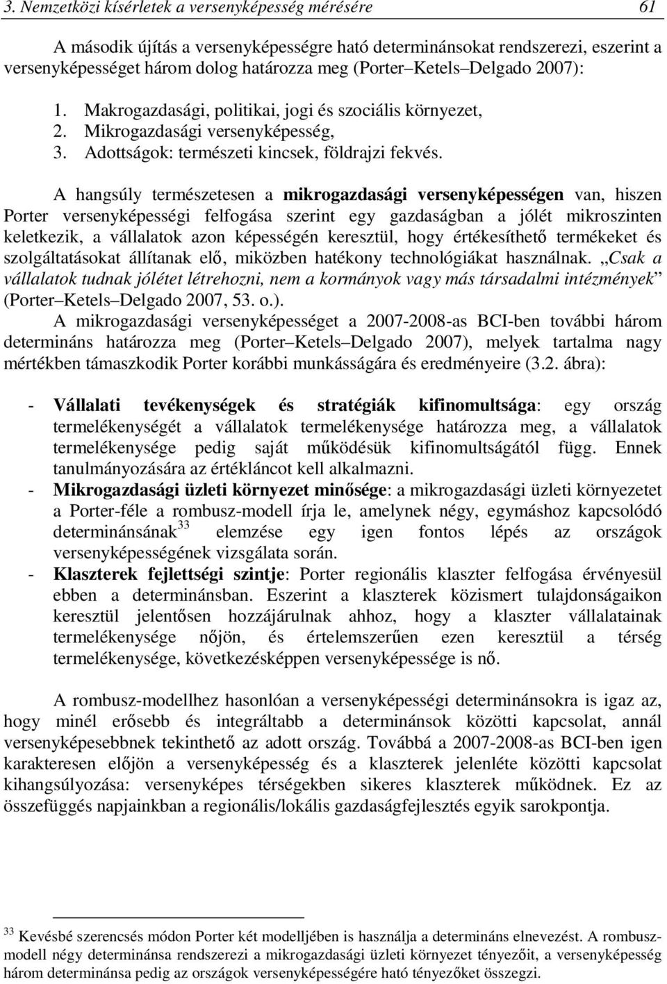 A hangsúly természetesen a mikrogazdasági versenyképességen van, hiszen Porter versenyképességi felfogása szerint egy gazdaságban a jólét mikroszinten keletkezik, a vállalatok azon képességén